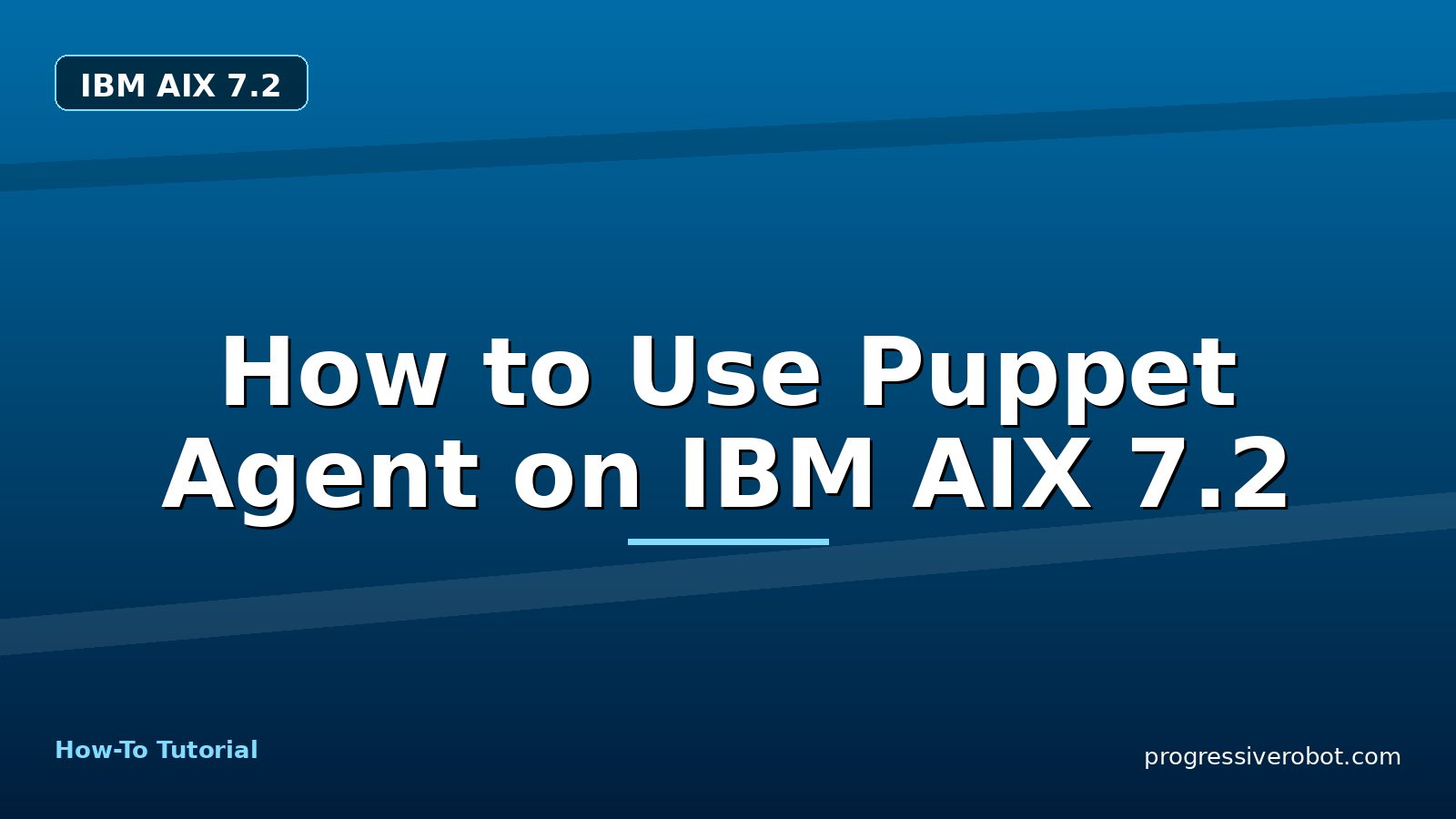 How to Use Puppet Agent on IBM AIX 7.2 — step-by-step IBM AIX 7.2 tutorial on Progressive Robot
