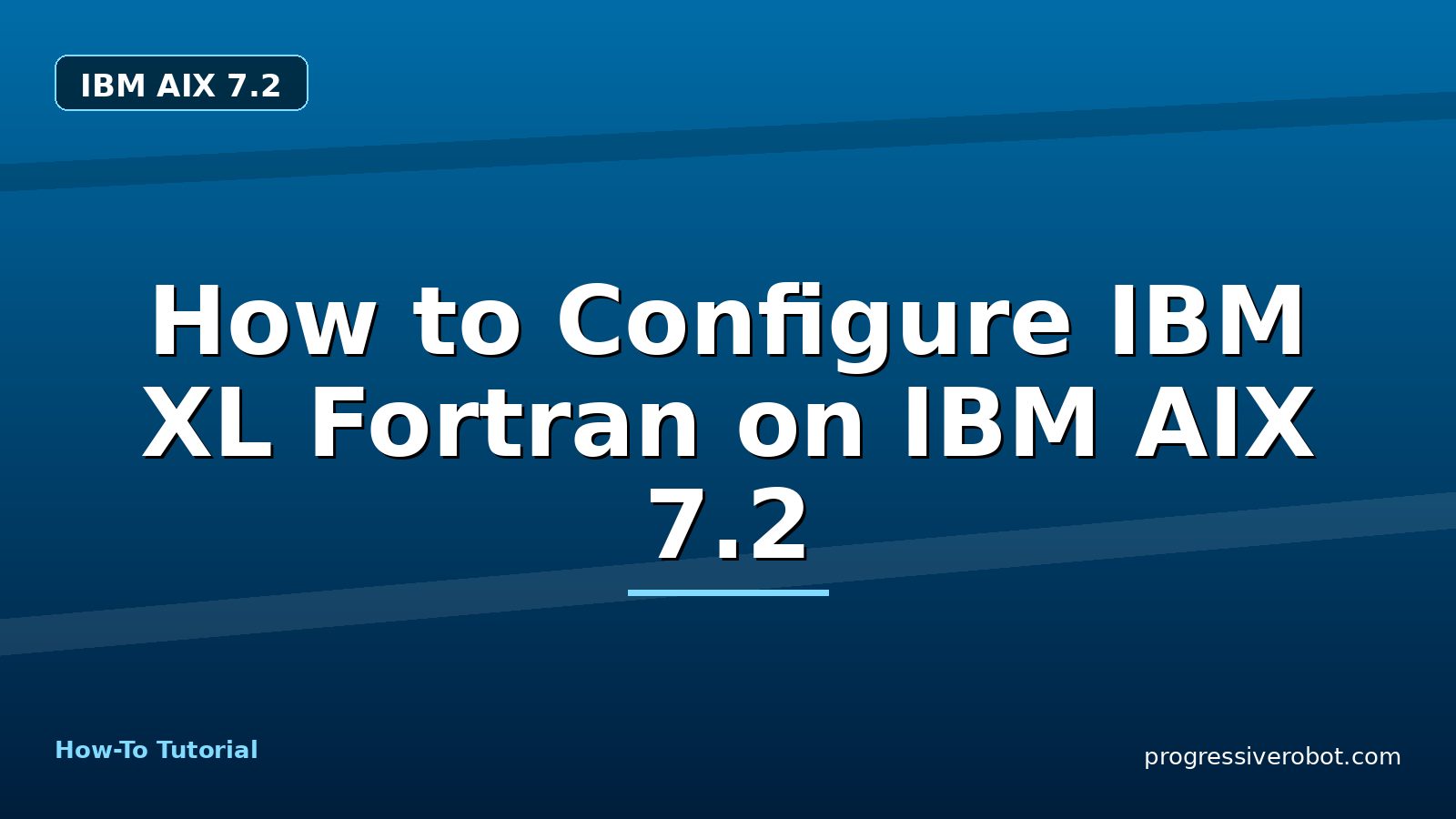 How to Configure IBM XL Fortran on IBM AIX 7.2 — step-by-step IBM AIX 7.2 tutorial on Progressive Robot