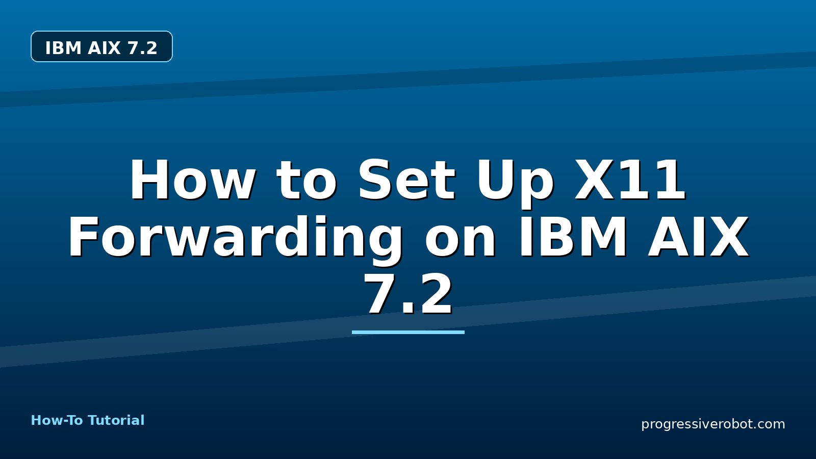 How to Set Up X11 Forwarding on IBM AIX 7.2 — step-by-step IBM AIX 7.2 tutorial on Progressive Robot