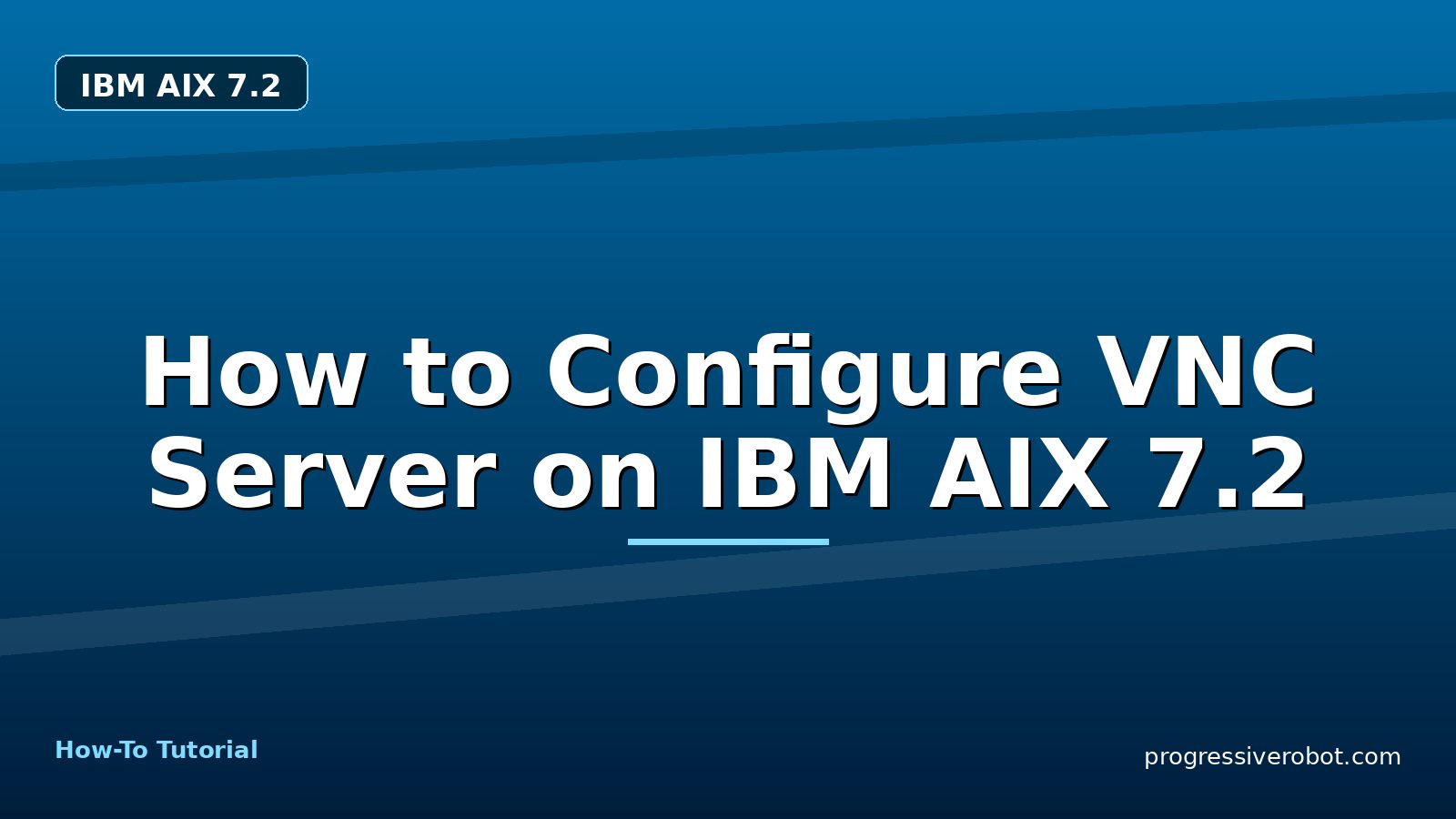 How to Configure VNC Server on IBM AIX 7.2 — step-by-step IBM AIX 7.2 tutorial on Progressive Robot