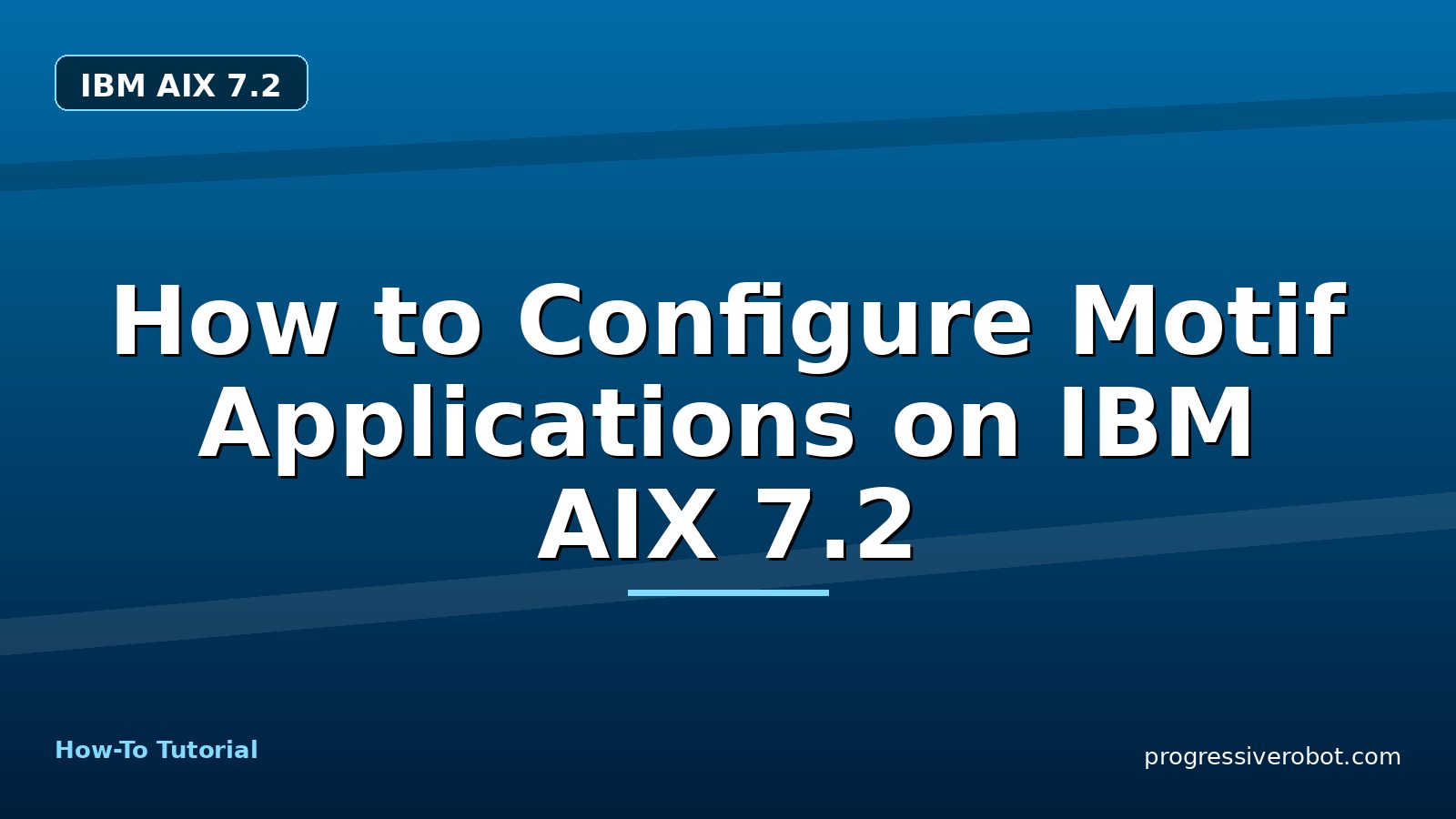 How to Configure Motif Applications on IBM AIX 7.2 — step-by-step IBM AIX 7.2 tutorial on Progressive Robot