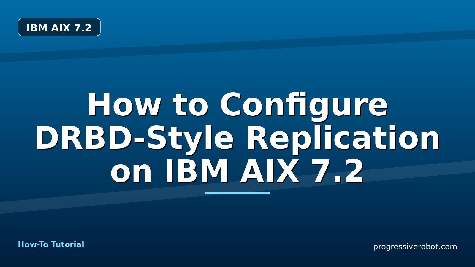 How to Configure DRBD-Style Replication on IBM AIX 7.2 — step-by-step IBM AIX 7.2 tutorial on Progressive Robot
