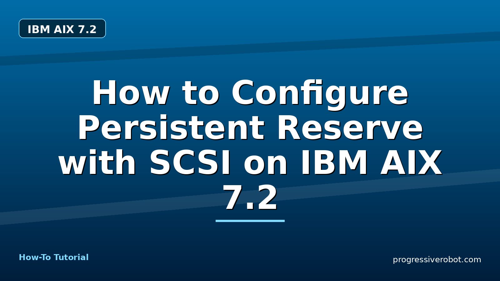 How to Configure Persistent Reserve with SCSI on IBM AIX 7.2 — step-by-step IBM AIX 7.2 tutorial on Progressive Robot