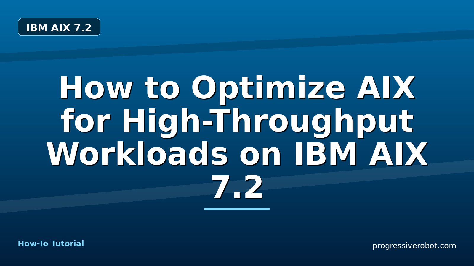 How to Optimize AIX for High-Throughput Workloads on IBM AIX 7.2 — step-by-step IBM AIX 7.2 tutorial on Progressive Robot
