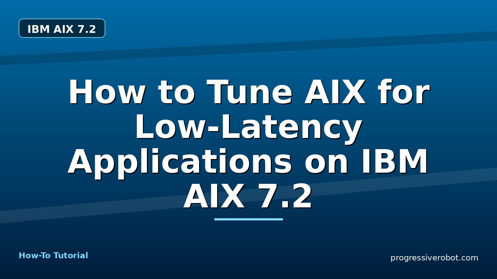 How to Tune AIX for Low-Latency Applications on IBM AIX 7.2 — step-by-step IBM AIX 7.2 tutorial on Progressive Robot