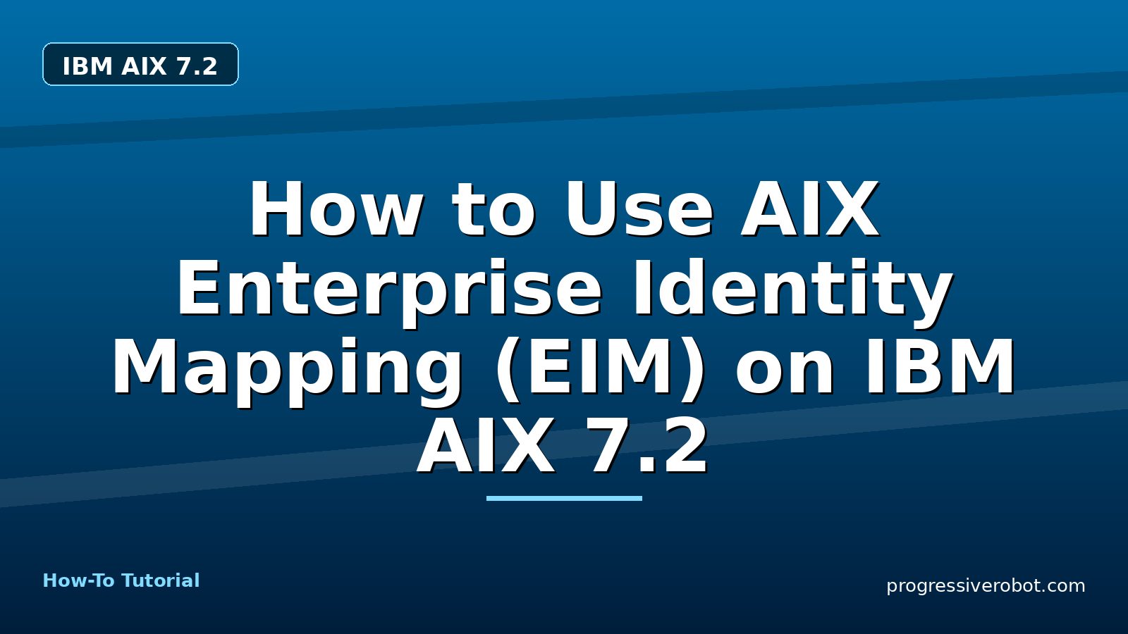How to Use AIX Enterprise Identity Mapping (EIM) on IBM AIX 7.2 — step-by-step IBM AIX 7.2 tutorial on Progressive Robot