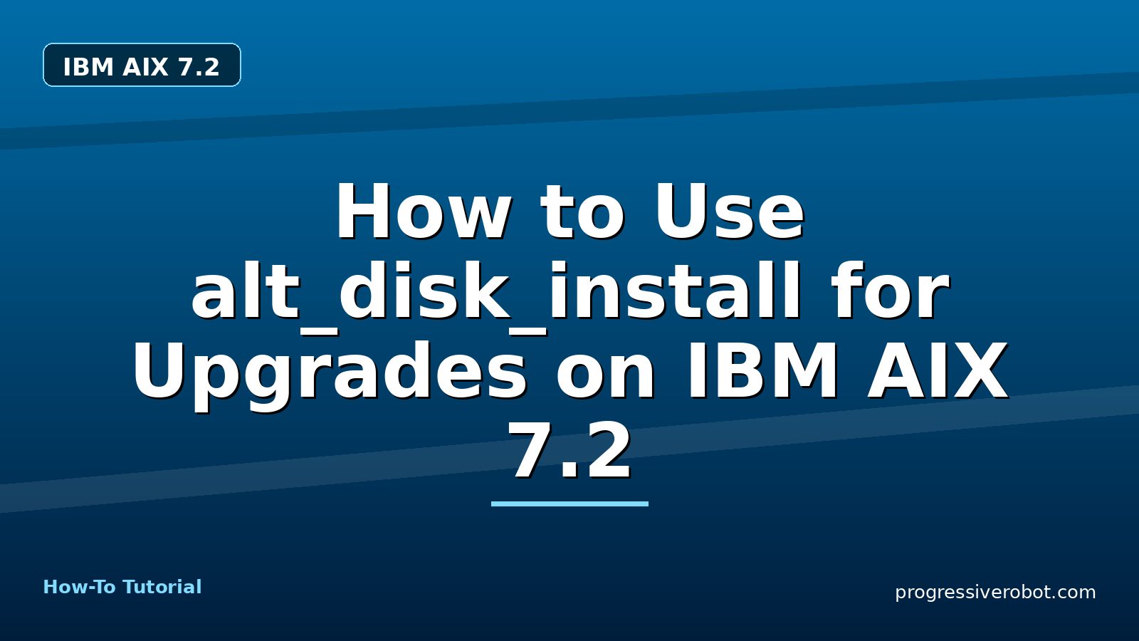 How to Use alt_disk_install for Upgrades on IBM AIX 7.2 — step-by-step IBM AIX 7.2 tutorial on Progressive Robot