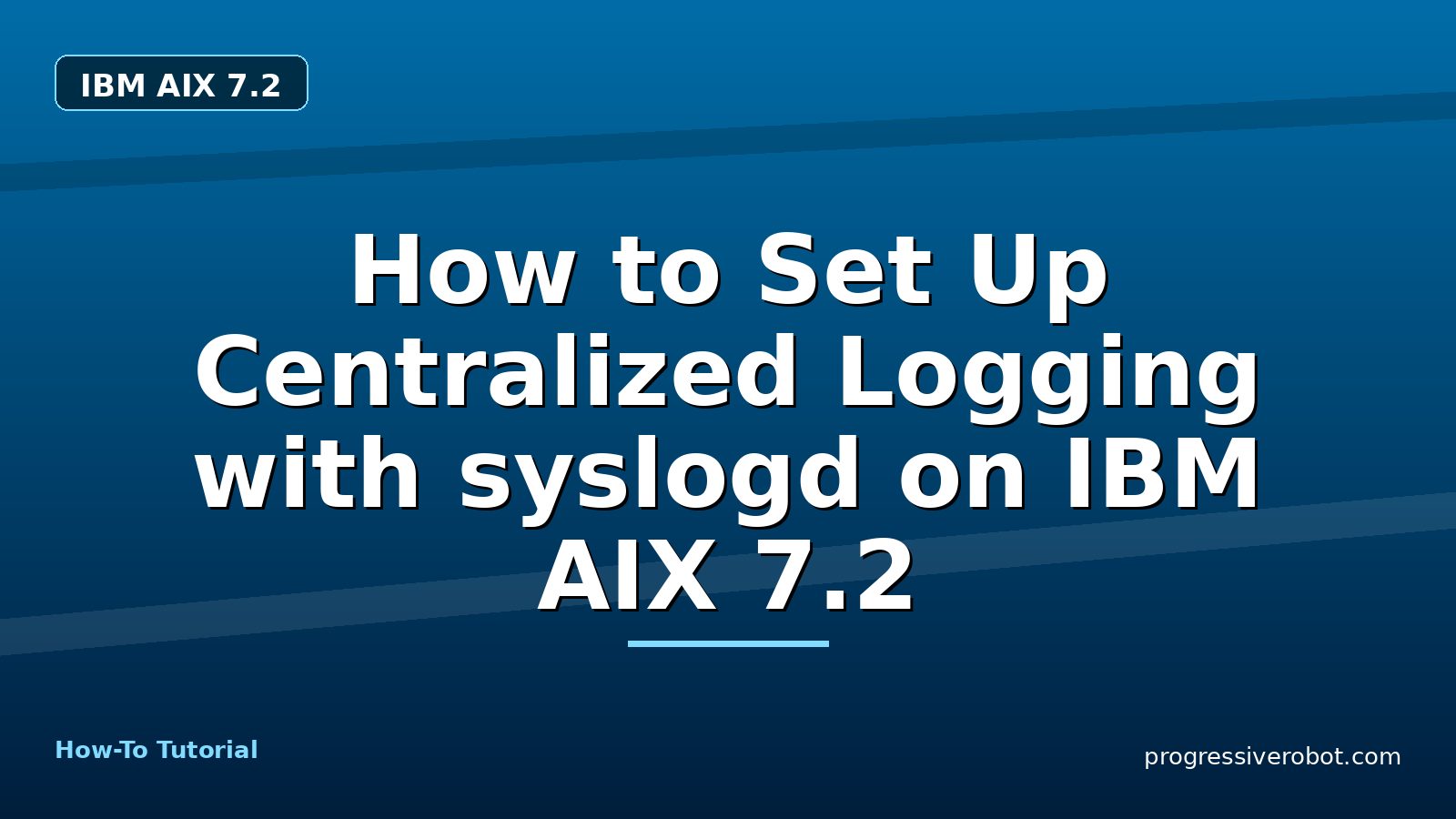 How to Set Up Centralized Logging with syslogd on IBM AIX 7.2 — step-by-step IBM AIX 7.2 tutorial on Progressive Robot