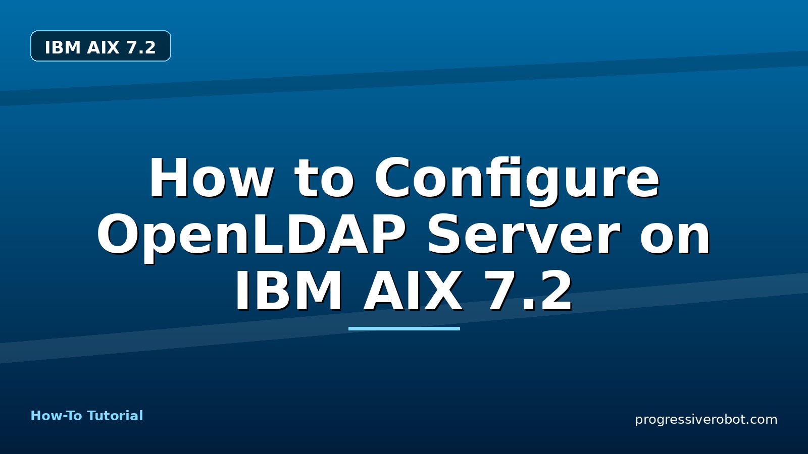 How to Configure OpenLDAP Server on IBM AIX 7.2 — step-by-step IBM AIX 7.2 tutorial on Progressive Robot