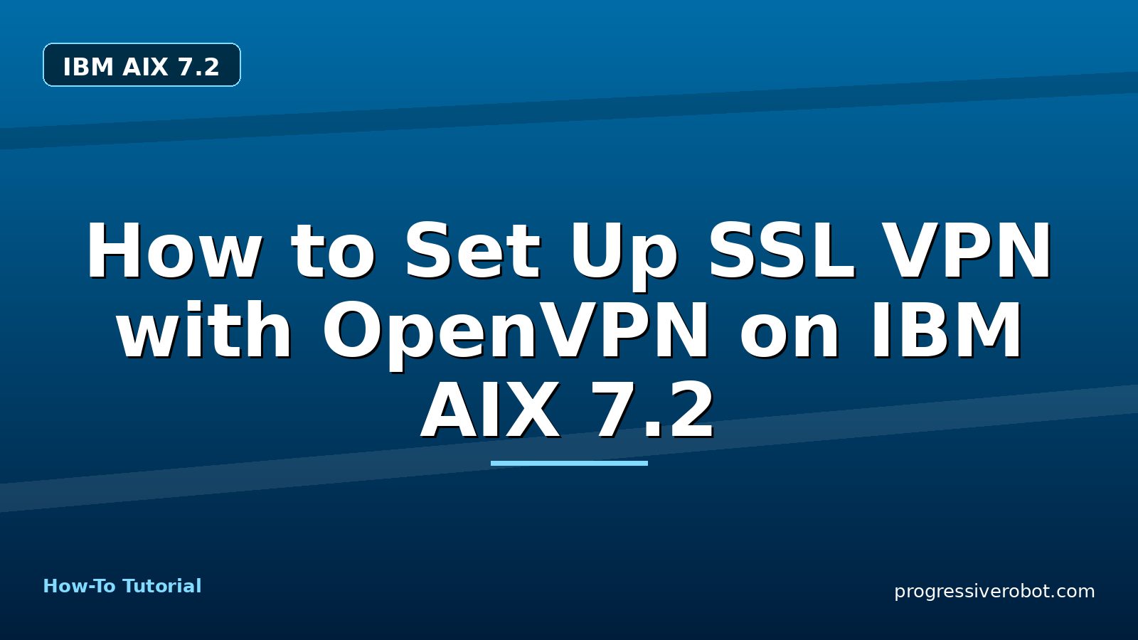 How to Set Up SSL VPN with OpenVPN on IBM AIX 7.2 — step-by-step IBM AIX 7.2 tutorial on Progressive Robot