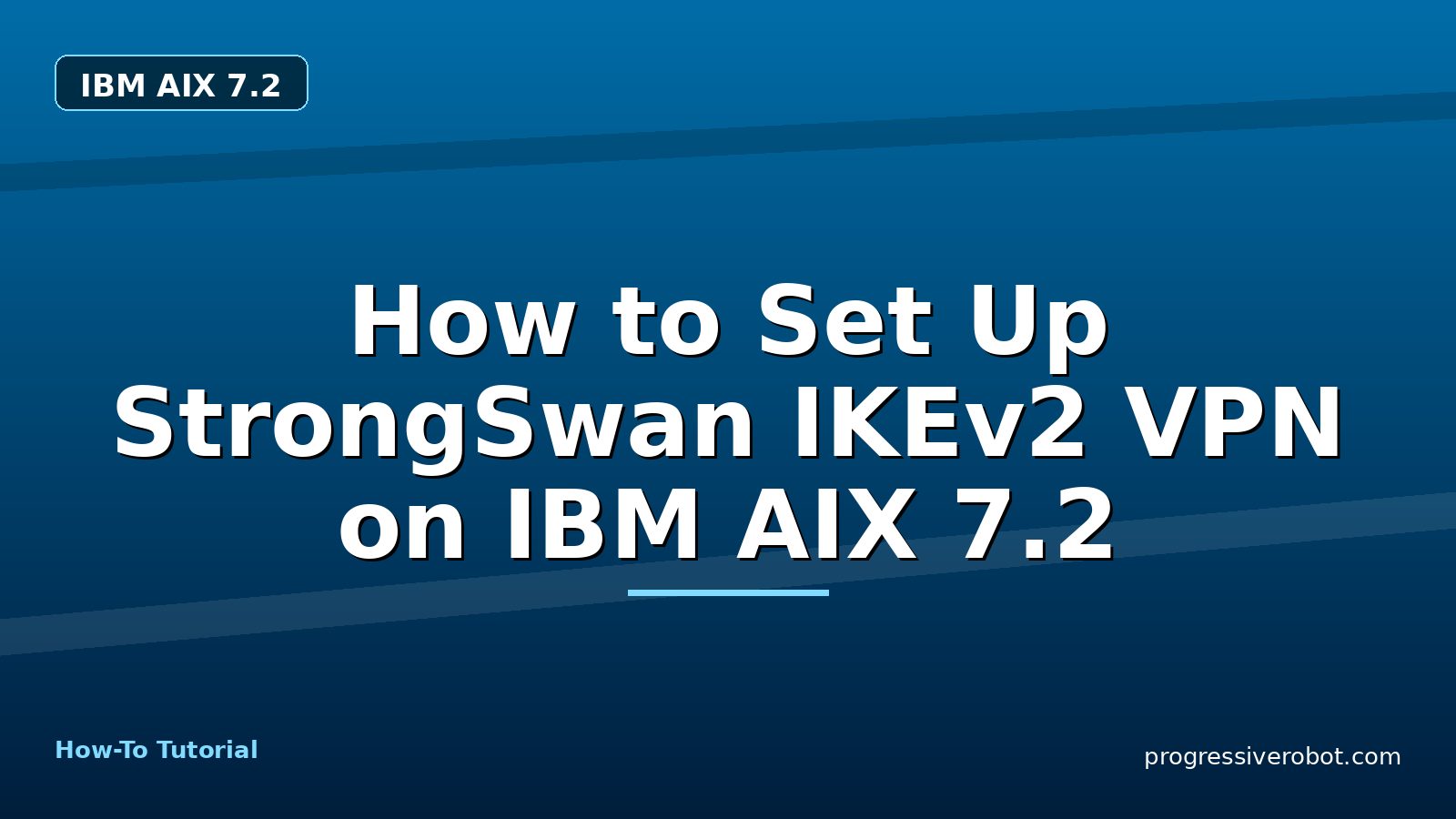 How to Set Up StrongSwan IKEv2 VPN on IBM AIX 7.2 — step-by-step IBM AIX 7.2 tutorial on Progressive Robot