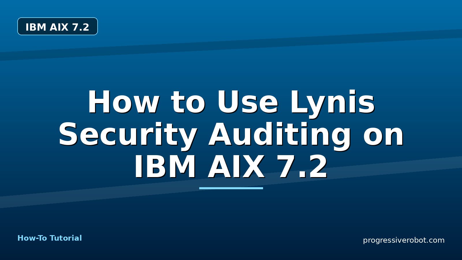 How to Use Lynis Security Auditing on IBM AIX 7.2 — step-by-step IBM AIX 7.2 tutorial on Progressive Robot