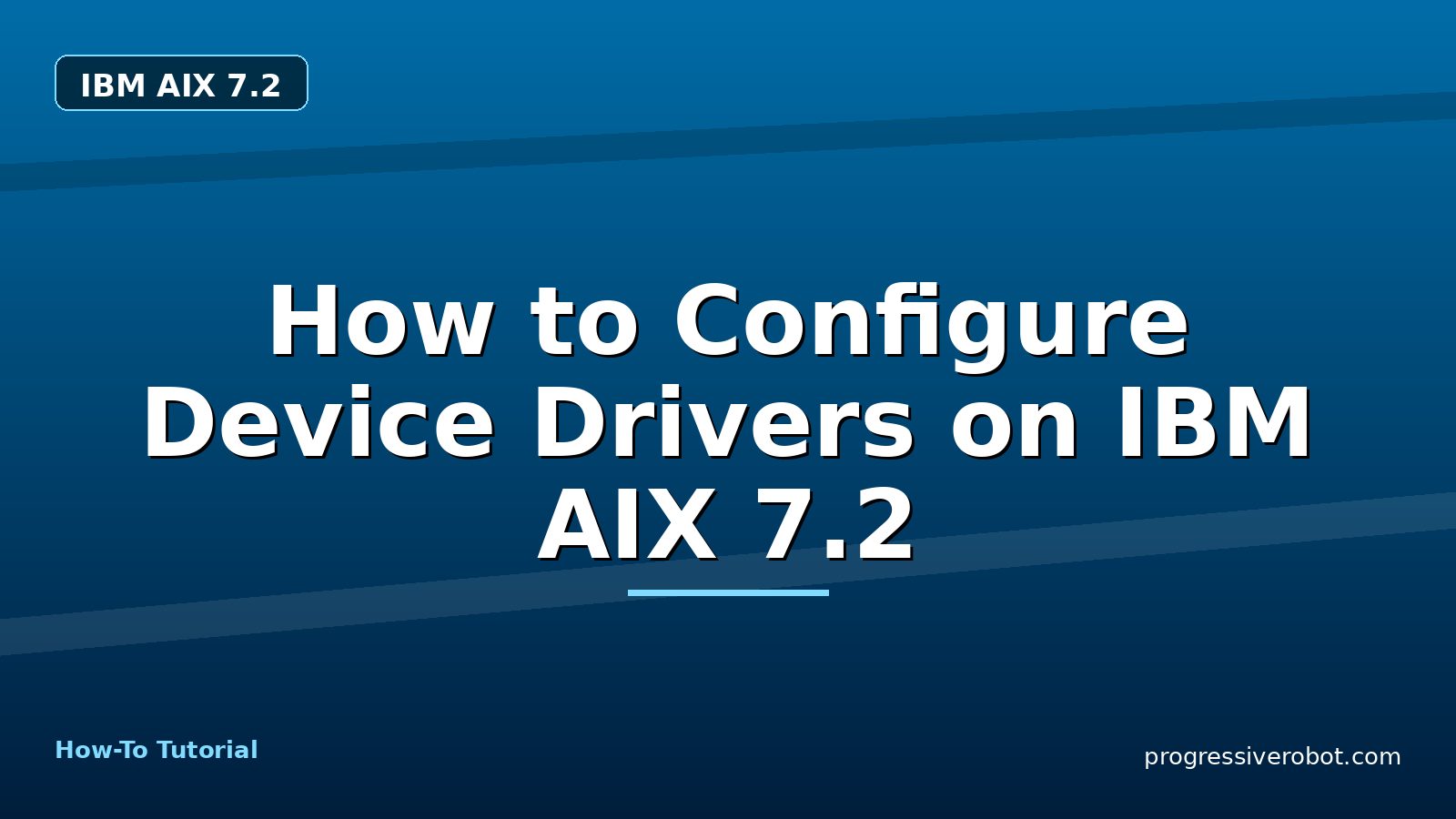 How to Configure Device Drivers on IBM AIX 7.2 — step-by-step IBM AIX 7.2 tutorial on Progressive Robot