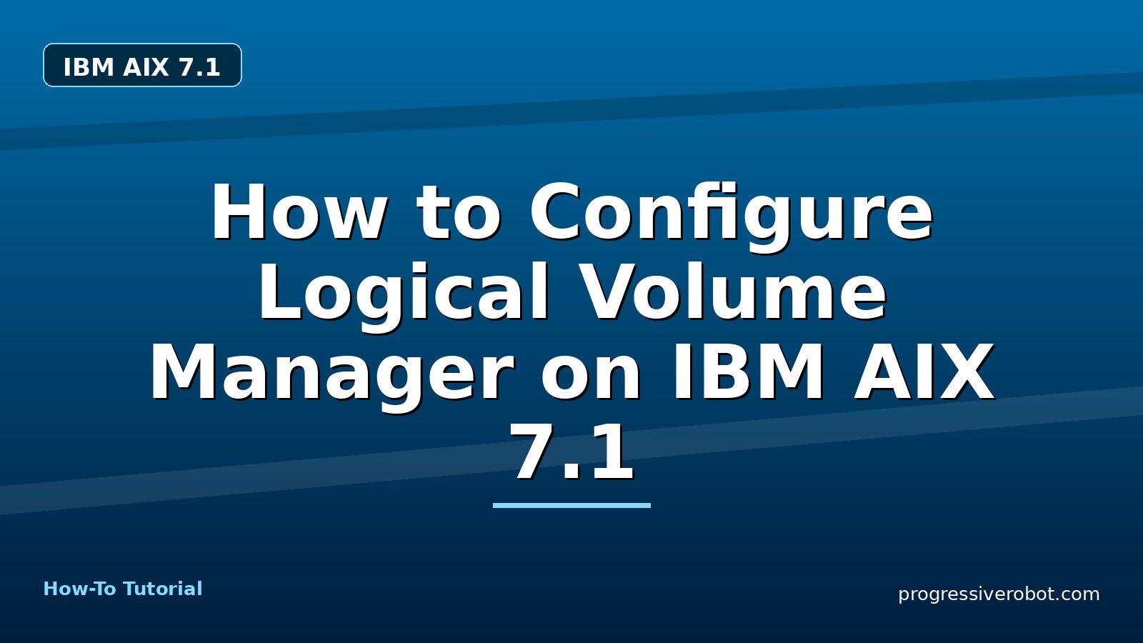 How to Configure Logical Volume Manager on IBM AIX 7.1 — step-by-step IBM AIX 7.1 tutorial on Progressive Robot