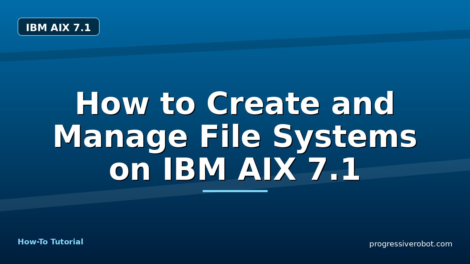 How to Create and Manage File Systems on IBM AIX 7.1 — step-by-step IBM AIX 7.1 tutorial on Progressive Robot