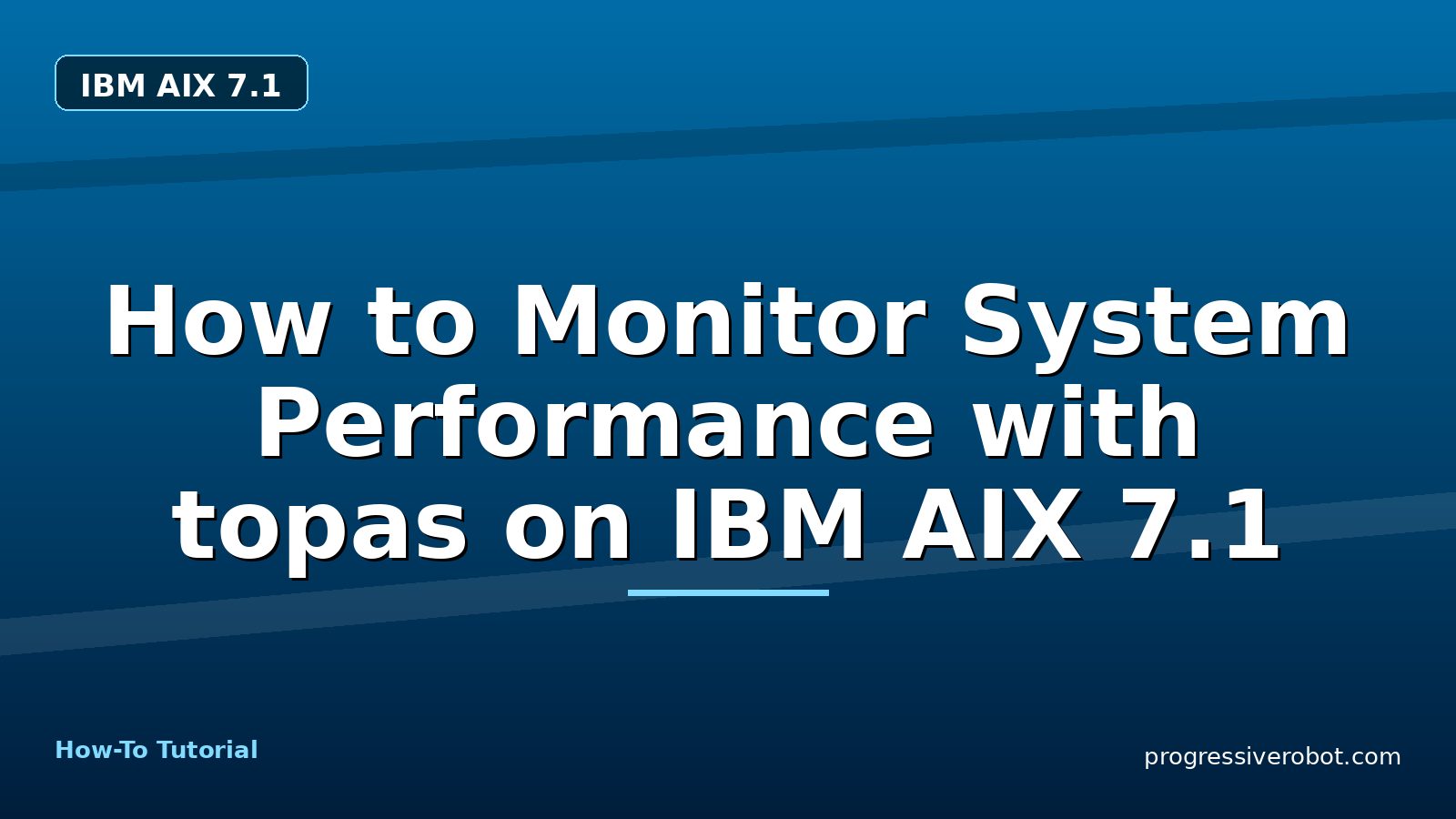 How to Monitor System Performance with topas on IBM AIX 7.1 — step-by-step IBM AIX 7.1 tutorial on Progressive Robot