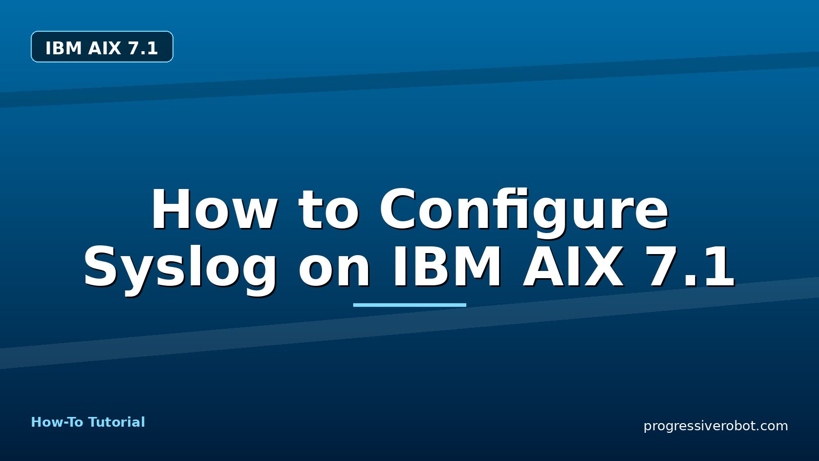How to Configure Syslog on IBM AIX 7.1 — step-by-step IBM AIX 7.1 tutorial on Progressive Robot
