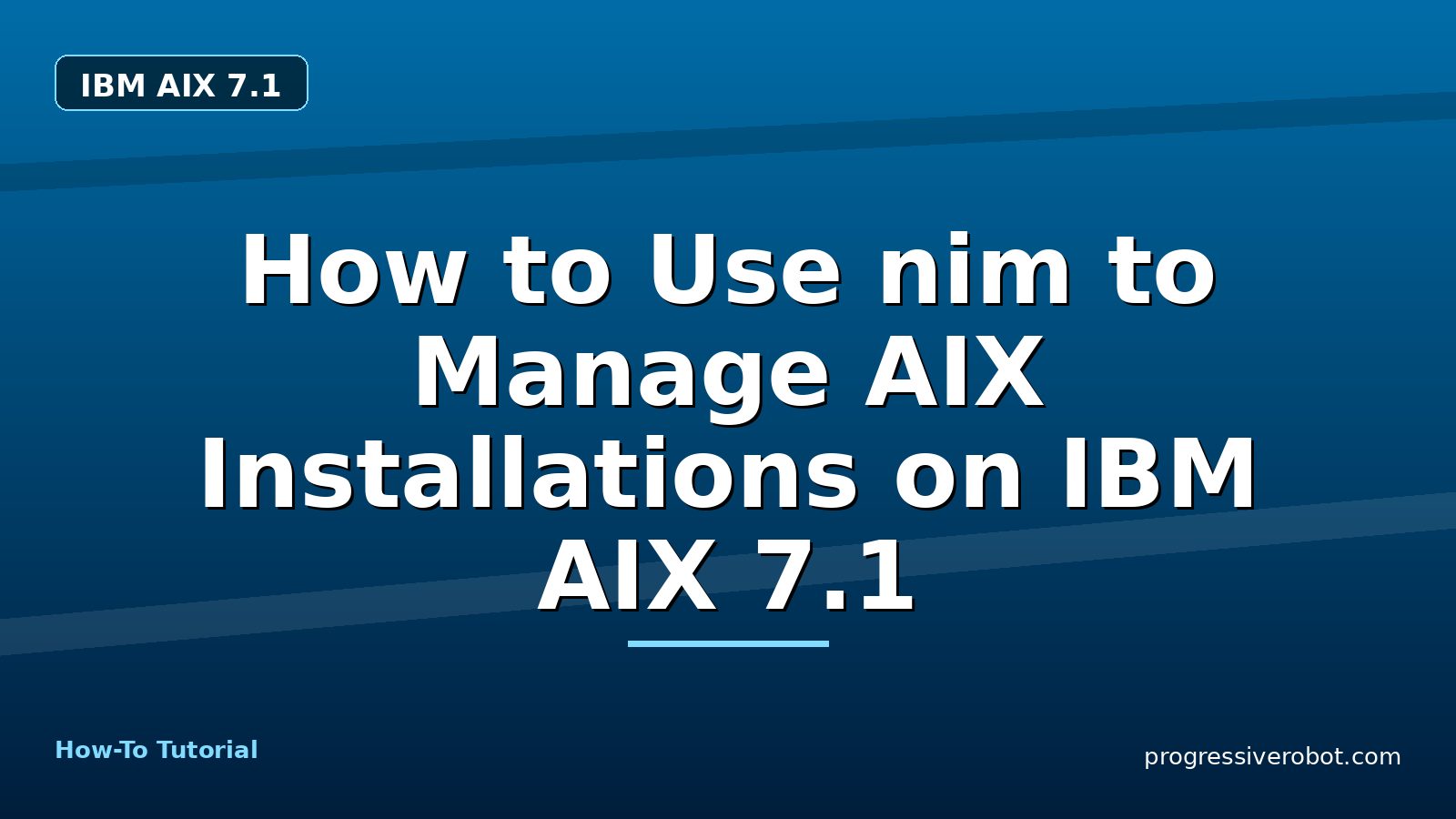 How to Use nim to Manage AIX Installations on IBM AIX 7.1 — step-by-step IBM AIX 7.1 tutorial on Progressive Robot
