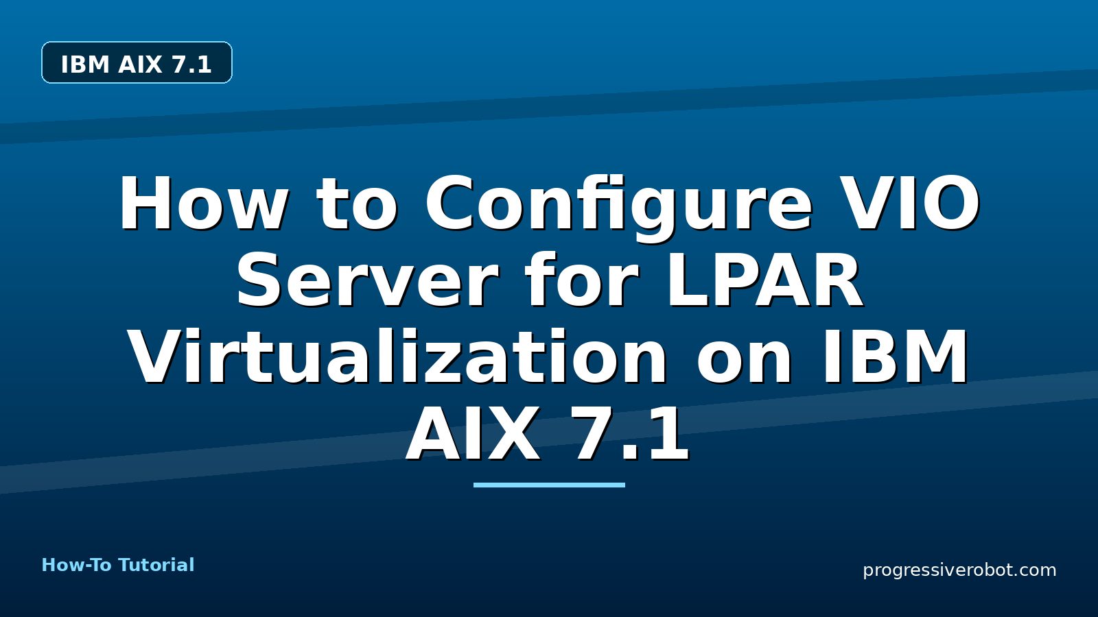 How to Configure VIO Server for LPAR Virtualization on IBM AIX 7.1 — step-by-step IBM AIX 7.1 tutorial on Progressive Robot