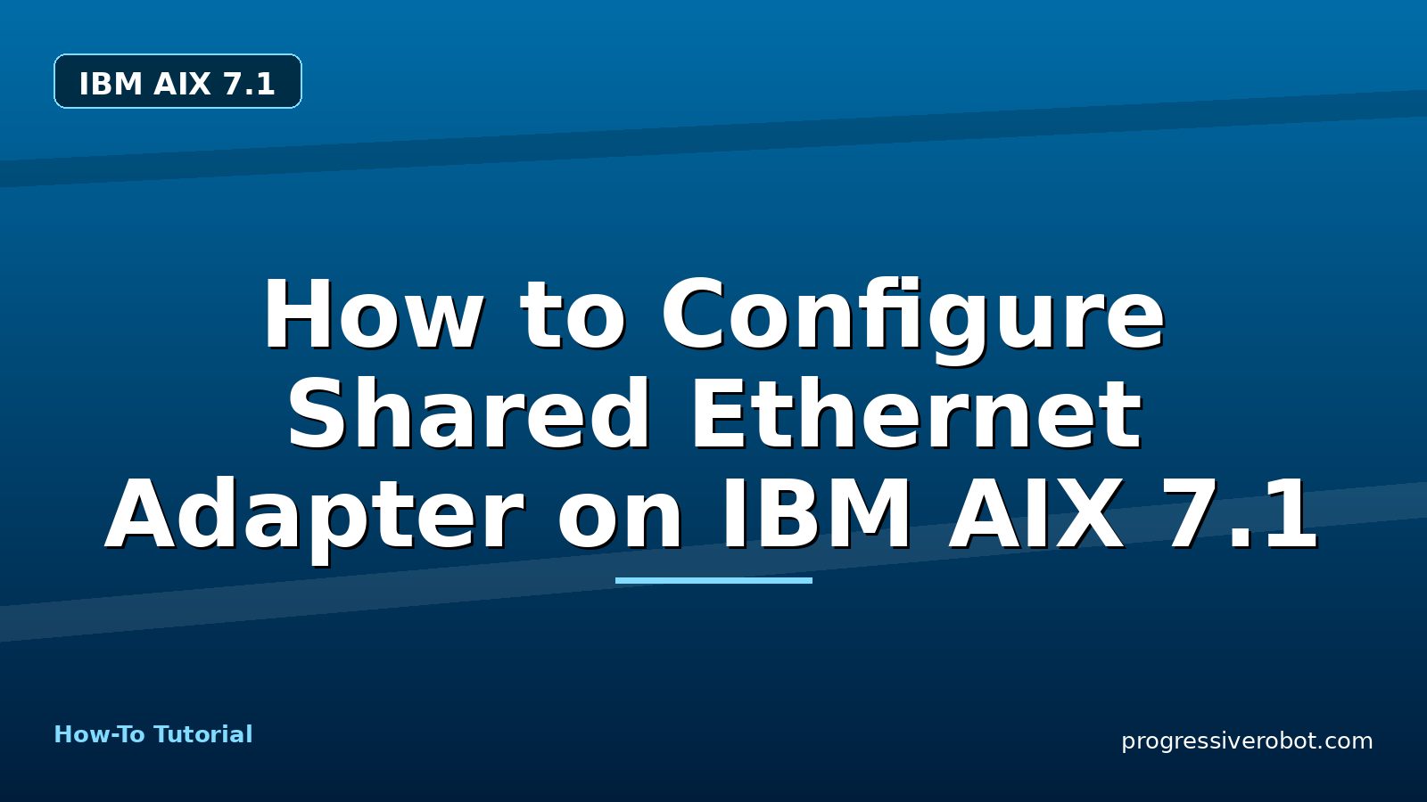 How to Configure Shared Ethernet Adapter on IBM AIX 7.1 — step-by-step IBM AIX 7.1 tutorial on Progressive Robot