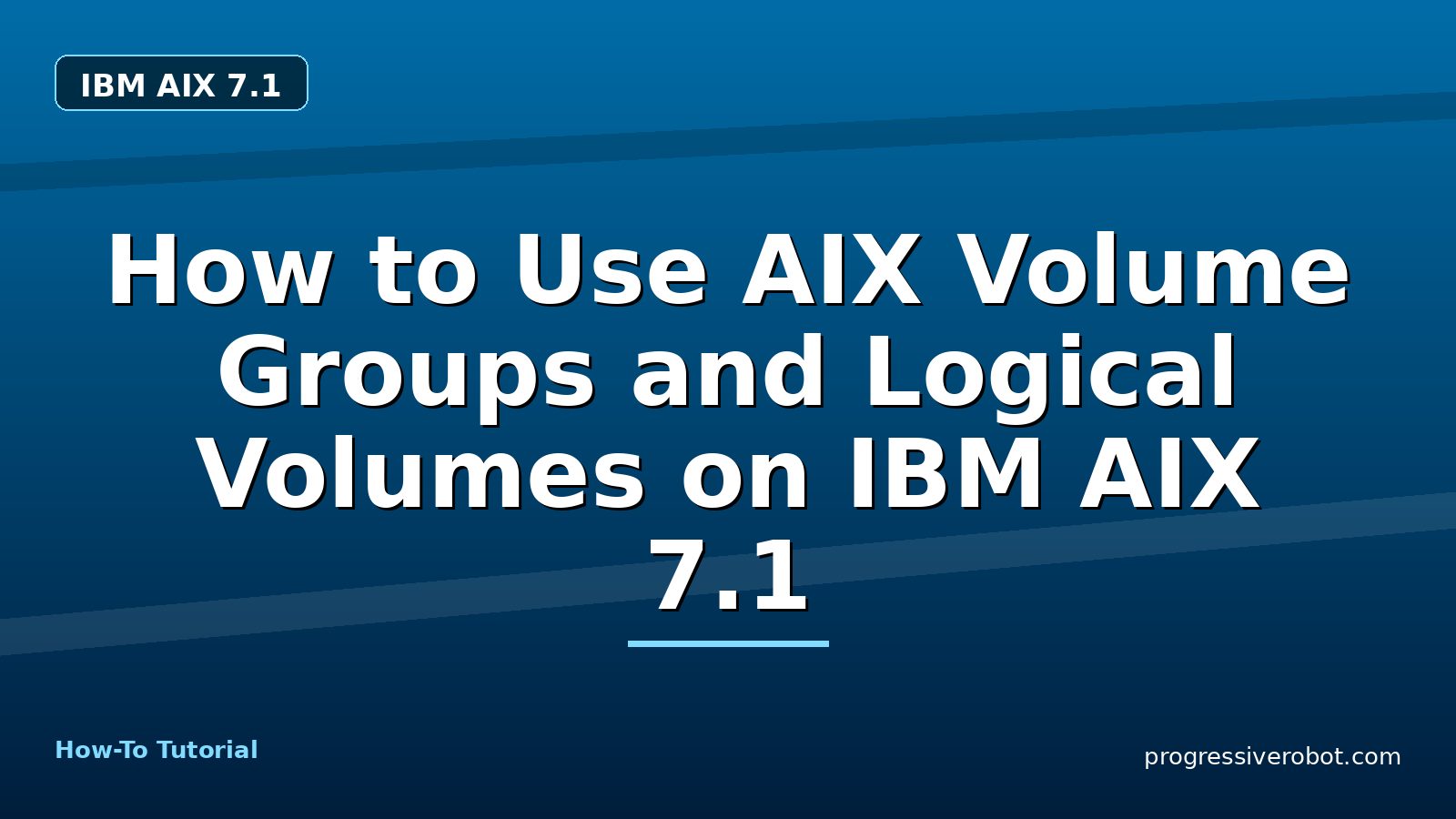 How to Use AIX Volume Groups and Logical Volumes on IBM AIX 7.1 — step-by-step IBM AIX 7.1 tutorial on Progressive Robot