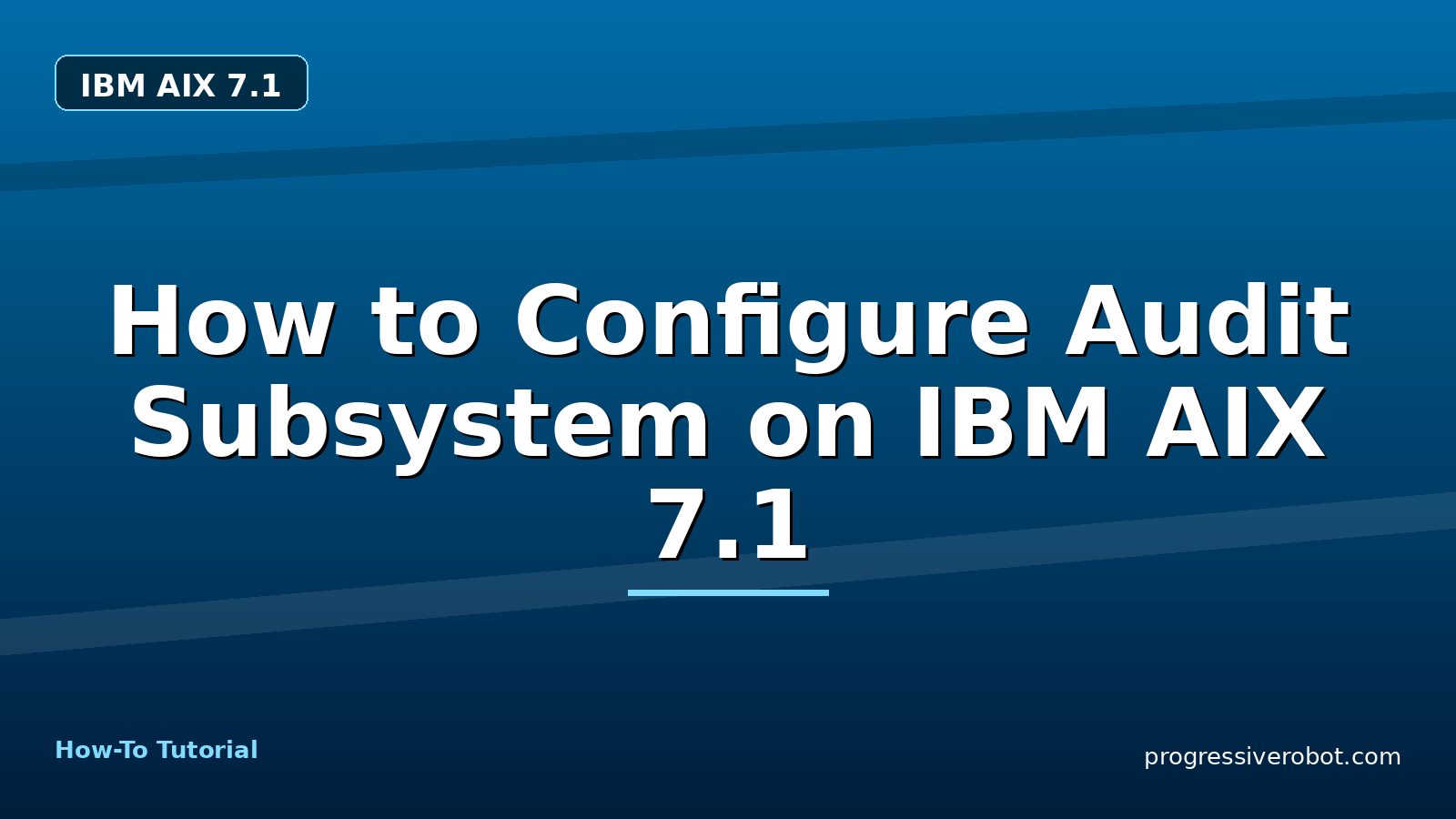How to Configure Audit Subsystem on IBM AIX 7.1 — step-by-step IBM AIX 7.1 tutorial on Progressive Robot