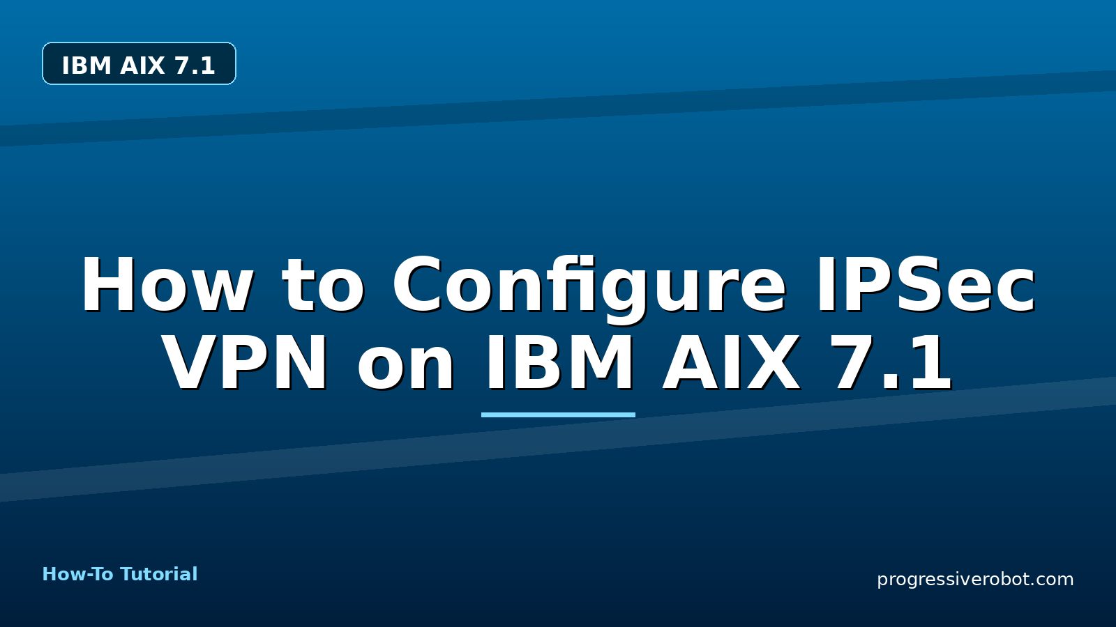 How to Configure IPSec VPN on IBM AIX 7.1 — step-by-step IBM AIX 7.1 tutorial on Progressive Robot