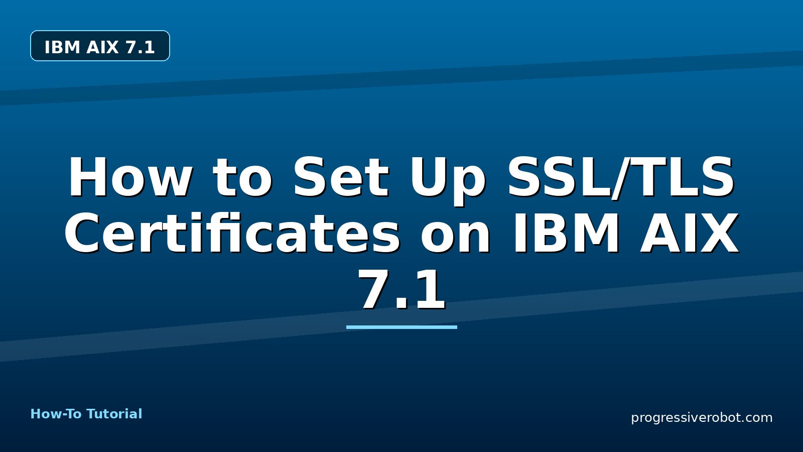 How to Set Up SSL/TLS Certificates on IBM AIX 7.1 — step-by-step IBM AIX 7.1 tutorial on Progressive Robot
