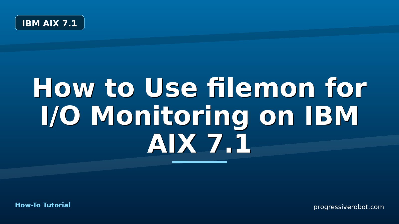 How to Use filemon for I/O Monitoring on IBM AIX 7.1 — step-by-step IBM AIX 7.1 tutorial on Progressive Robot