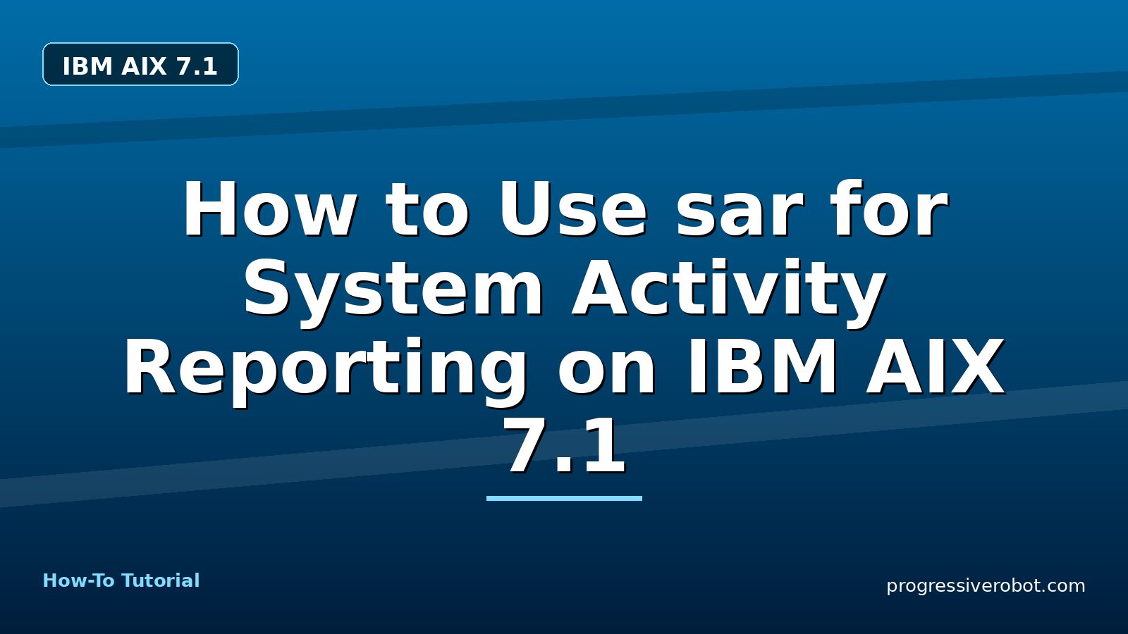 How to Use sar for System Activity Reporting on IBM AIX 7.1 — step-by-step IBM AIX 7.1 tutorial on Progressive Robot