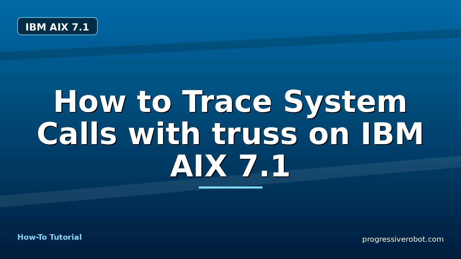 How to Trace System Calls with truss on IBM AIX 7.1 — step-by-step IBM AIX 7.1 tutorial on Progressive Robot