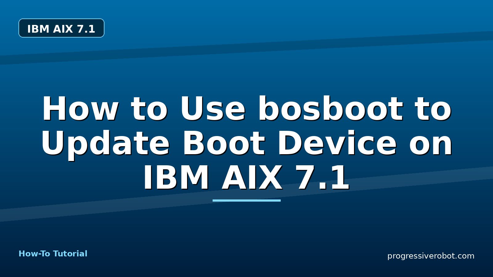 How to Use bosboot to Update Boot Device on IBM AIX 7.1 — step-by-step IBM AIX 7.1 tutorial on Progressive Robot