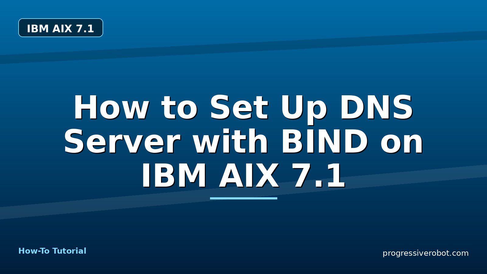 How to Set Up DNS Server with BIND on IBM AIX 7.1 — step-by-step IBM AIX 7.1 tutorial on Progressive Robot