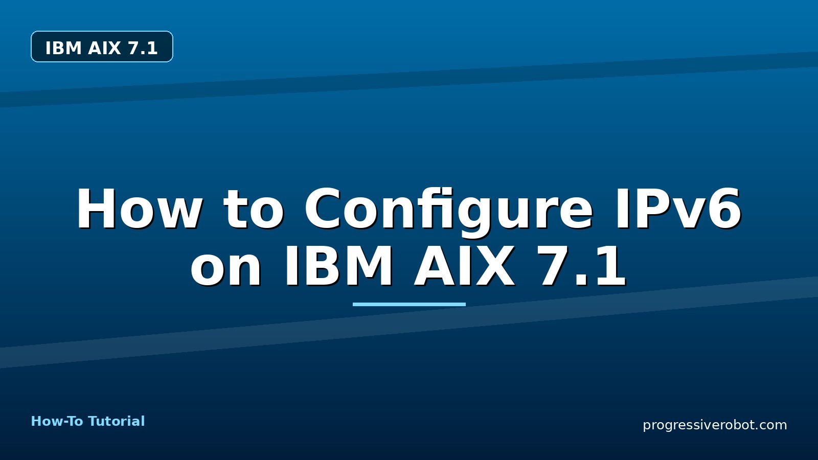 How to Configure IPv6 on IBM AIX 7.1 — step-by-step IBM AIX 7.1 tutorial on Progressive Robot