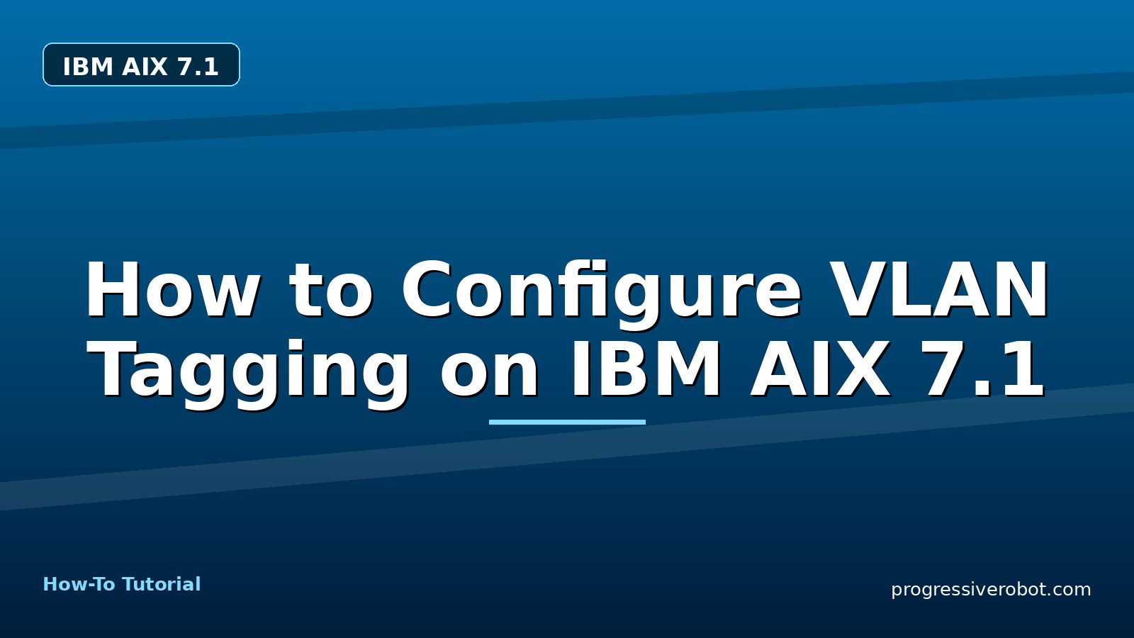 How to Configure VLAN Tagging on IBM AIX 7.1 — step-by-step IBM AIX 7.1 tutorial on Progressive Robot