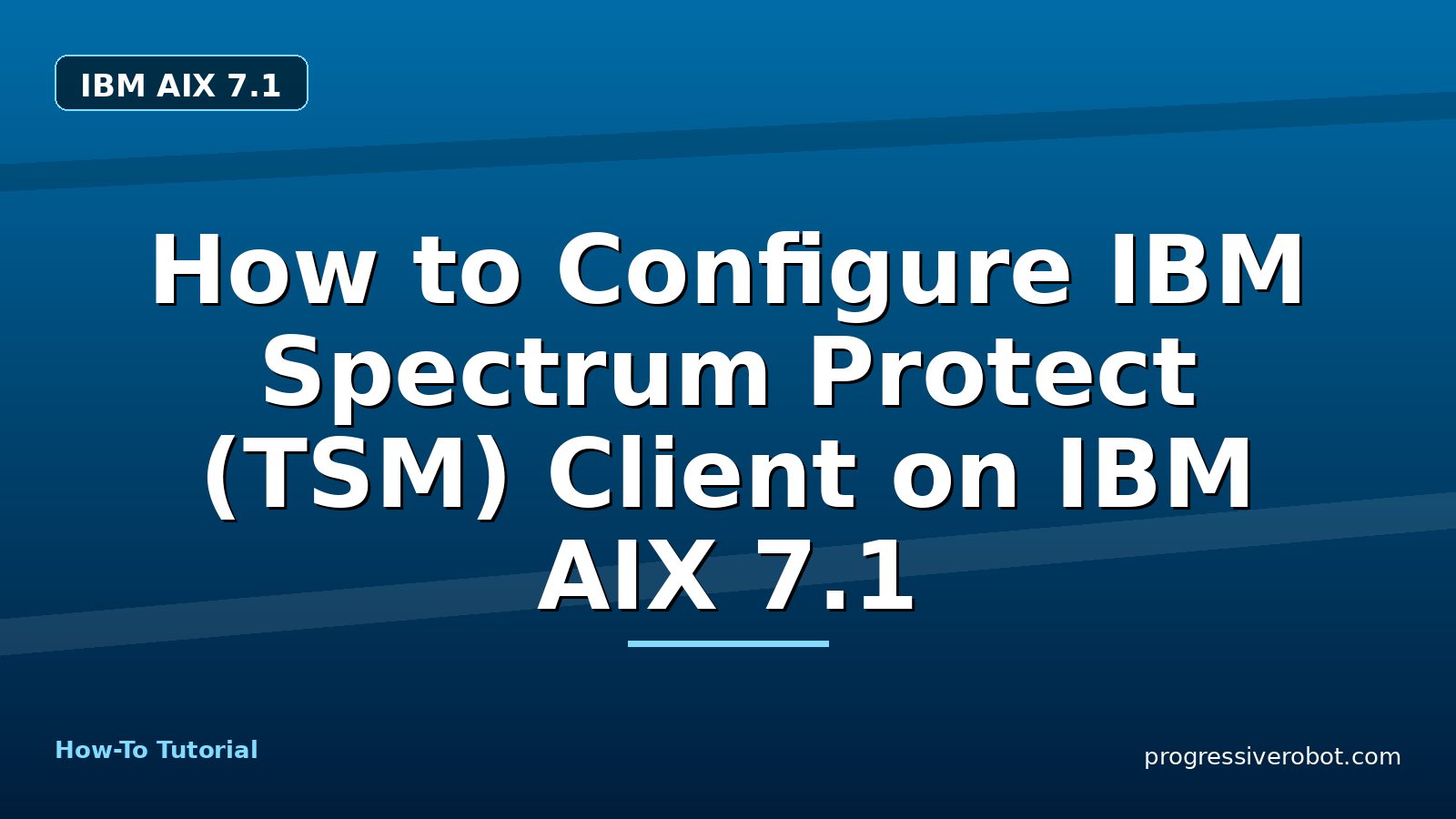 How to Configure IBM Spectrum Protect (TSM) Client on IBM AIX 7.1 — step-by-step IBM AIX 7.1 tutorial on Progressive Robot