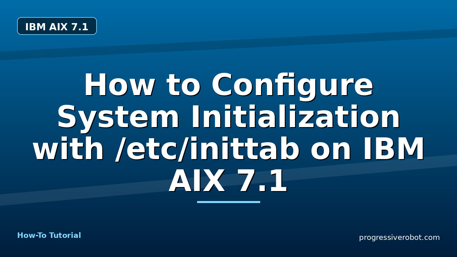 How to Configure System Initialization with /etc/inittab on IBM AIX 7.1 — step-by-step IBM AIX 7.1 tutorial on Progressive Robot