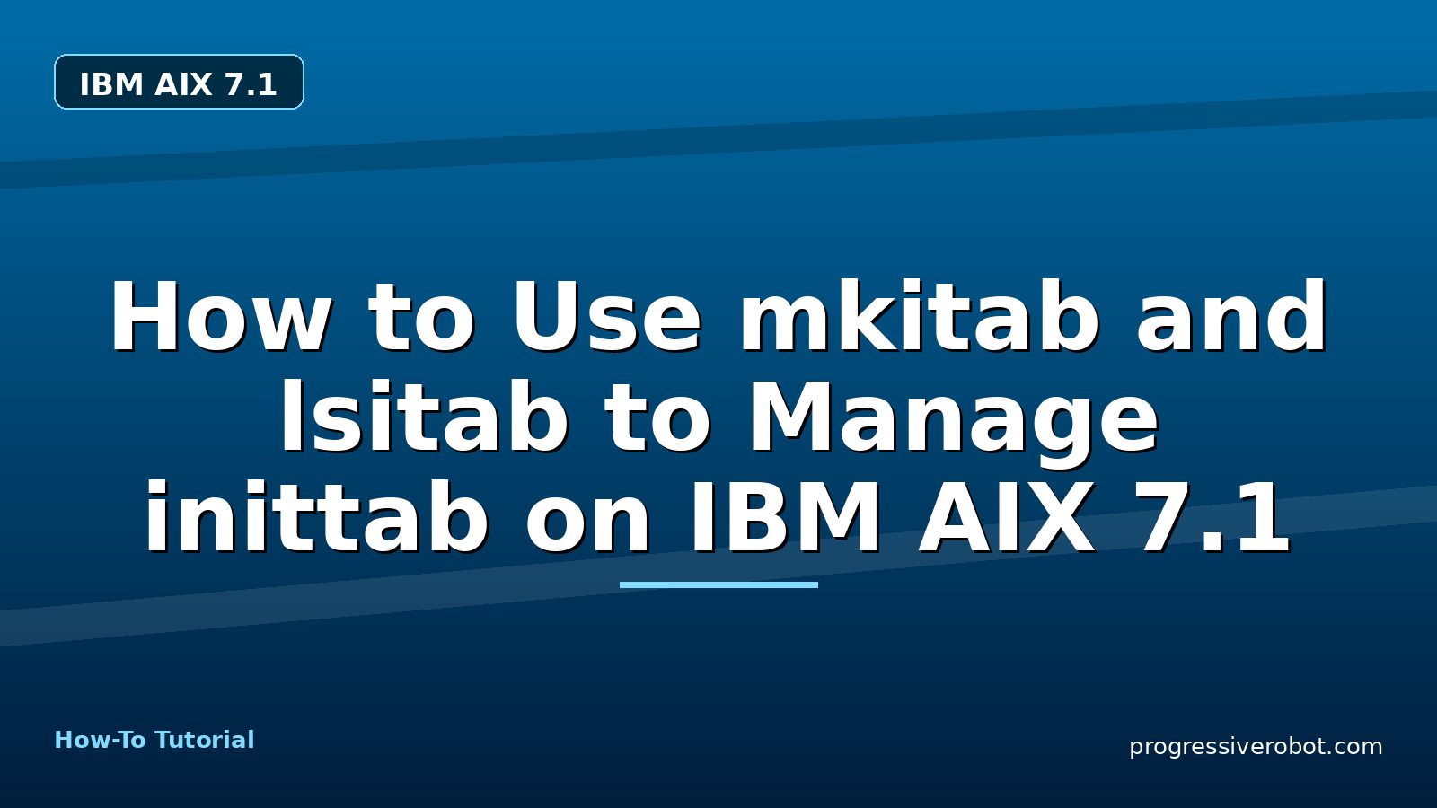 How to Use mkitab and lsitab to Manage inittab on IBM AIX 7.1 — step-by-step IBM AIX 7.1 tutorial on Progressive Robot