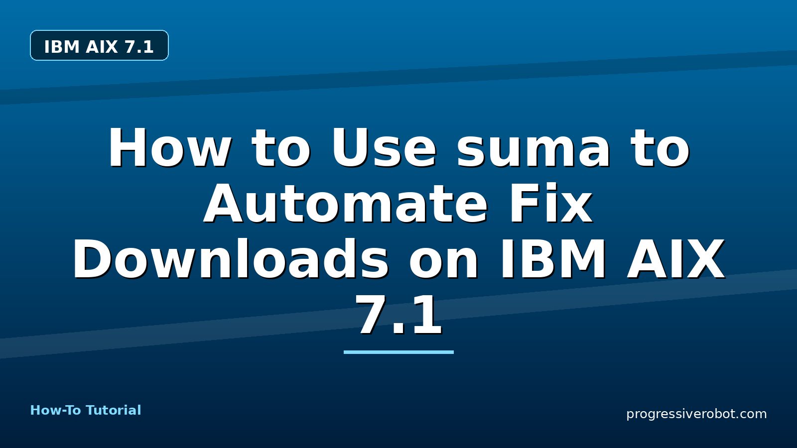 How to Use suma to Automate Fix Downloads on IBM AIX 7.1 — step-by-step IBM AIX 7.1 tutorial on Progressive Robot