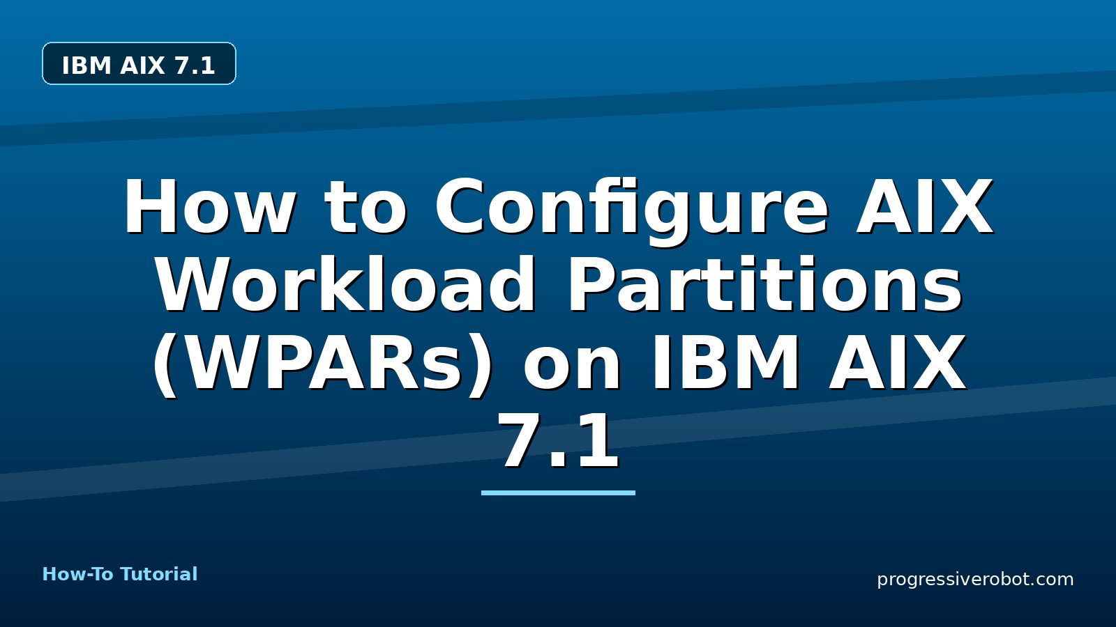 How to Configure AIX Workload Partitions (WPARs) on IBM AIX 7.1 — step-by-step IBM AIX 7.1 tutorial on Progressive Robot