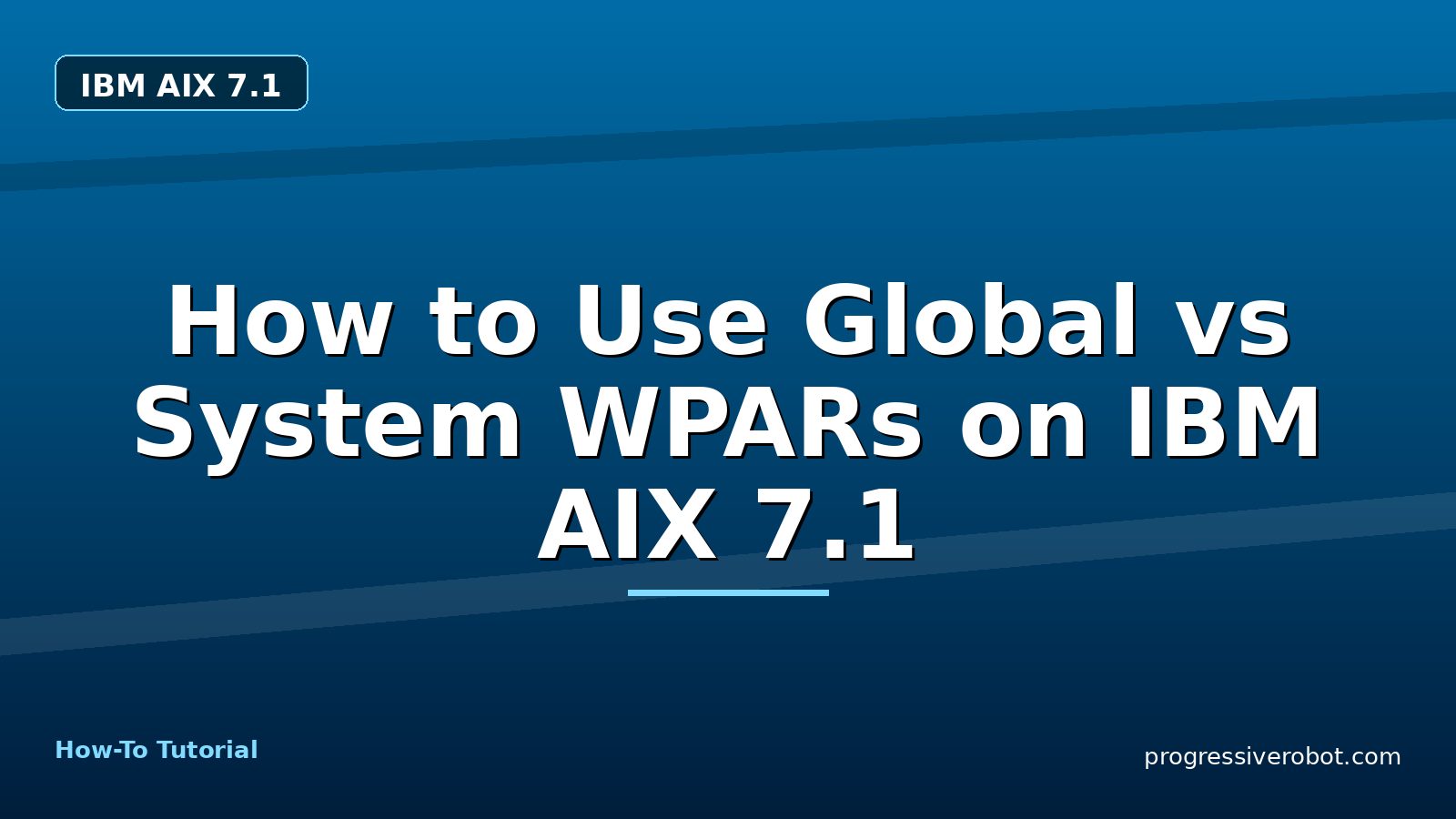 How to Use Global vs System WPARs on IBM AIX 7.1 — step-by-step IBM AIX 7.1 tutorial on Progressive Robot