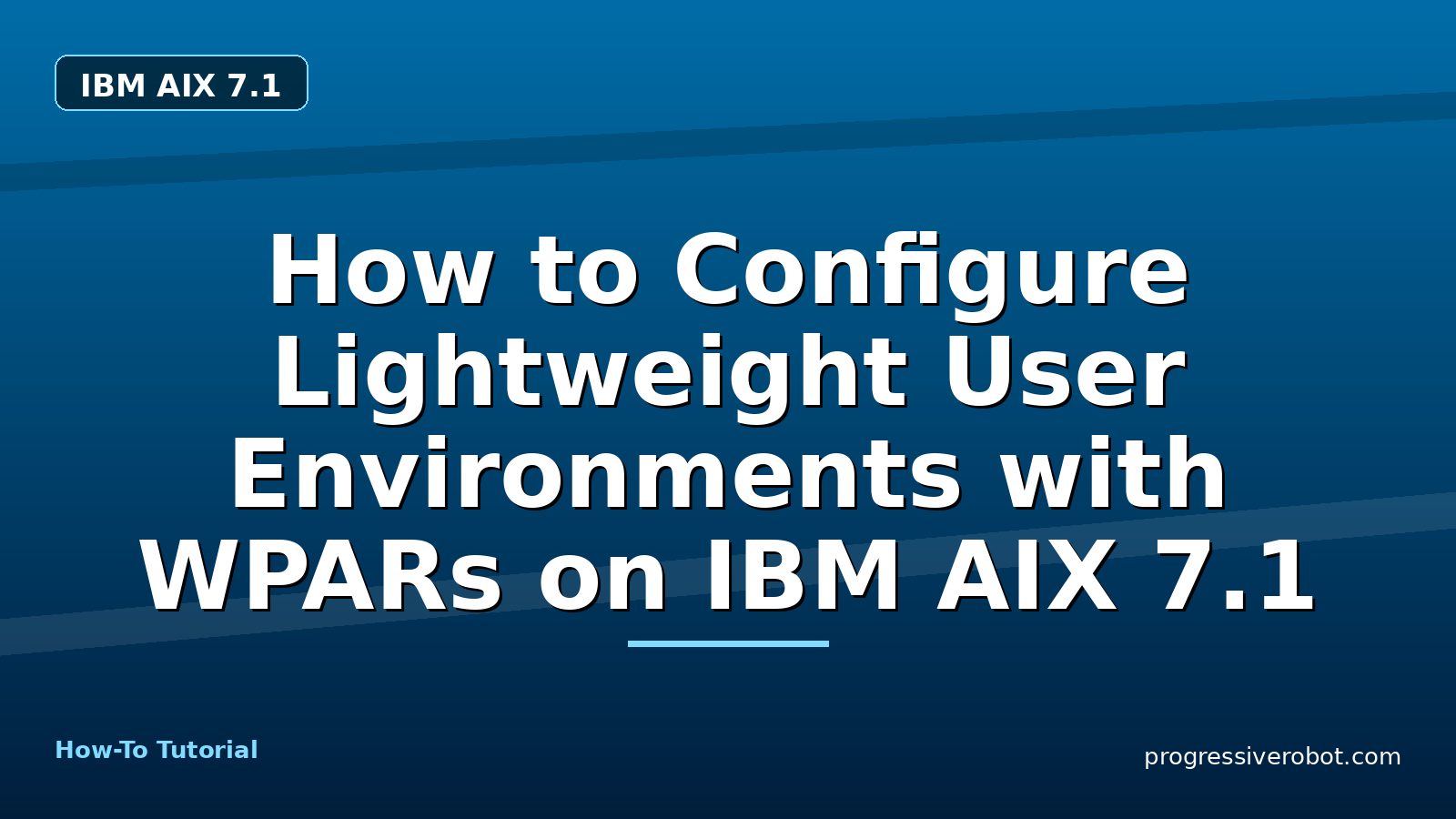 How to Configure Lightweight User Environments with WPARs on IBM AIX 7.1 — step-by-step IBM AIX 7.1 tutorial on Progressive Robot