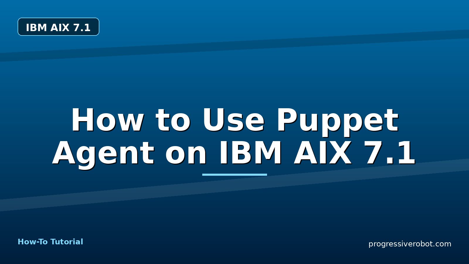 How to Use Puppet Agent on IBM AIX 7.1 — step-by-step IBM AIX 7.1 tutorial on Progressive Robot
