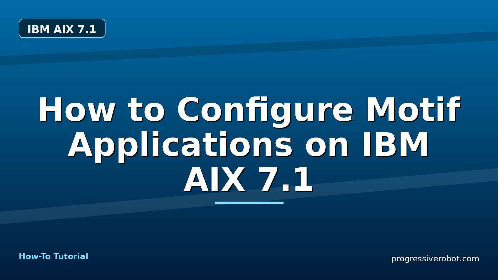 How to Configure Motif Applications on IBM AIX 7.1 — step-by-step IBM AIX 7.1 tutorial on Progressive Robot