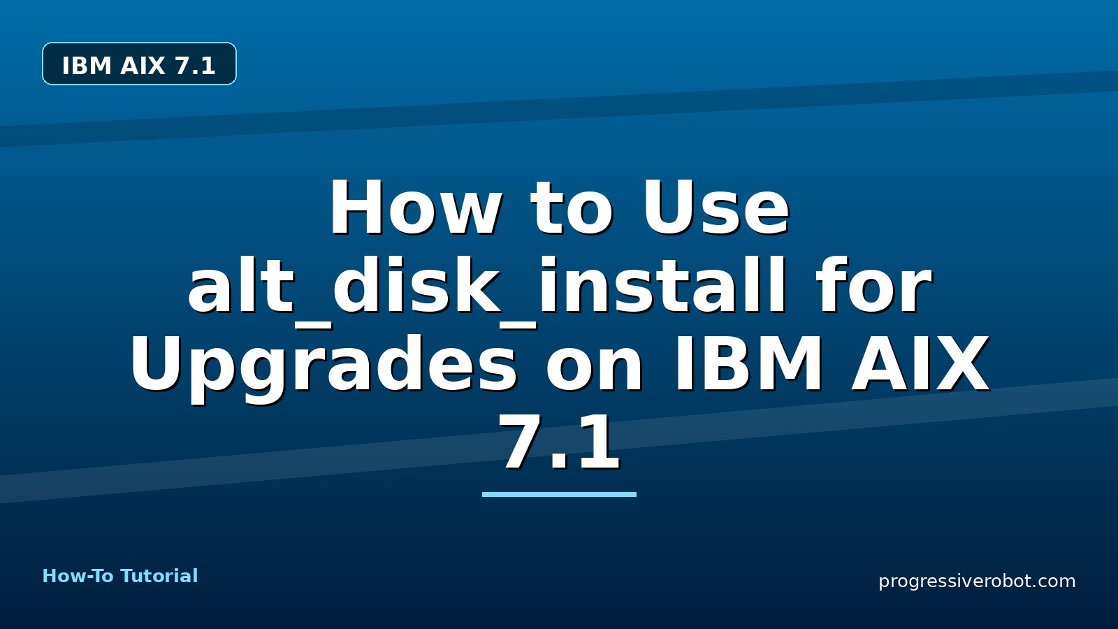 How to Use alt_disk_install for Upgrades on IBM AIX 7.1 — step-by-step IBM AIX 7.1 tutorial on Progressive Robot