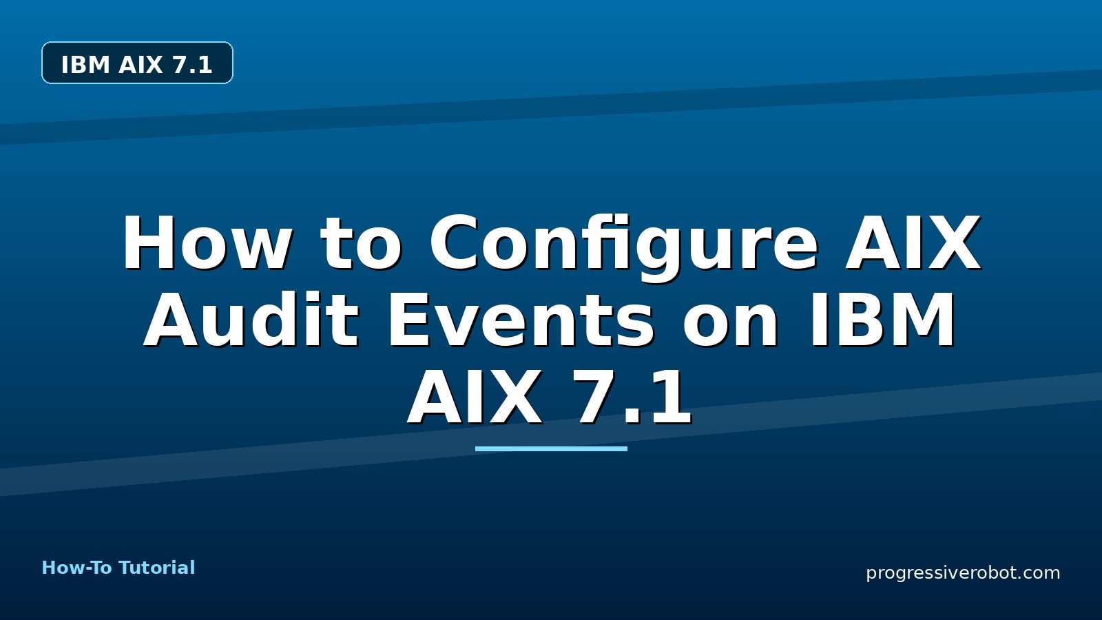 How to Configure AIX Audit Events on IBM AIX 7.1 — step-by-step IBM AIX 7.1 tutorial on Progressive Robot