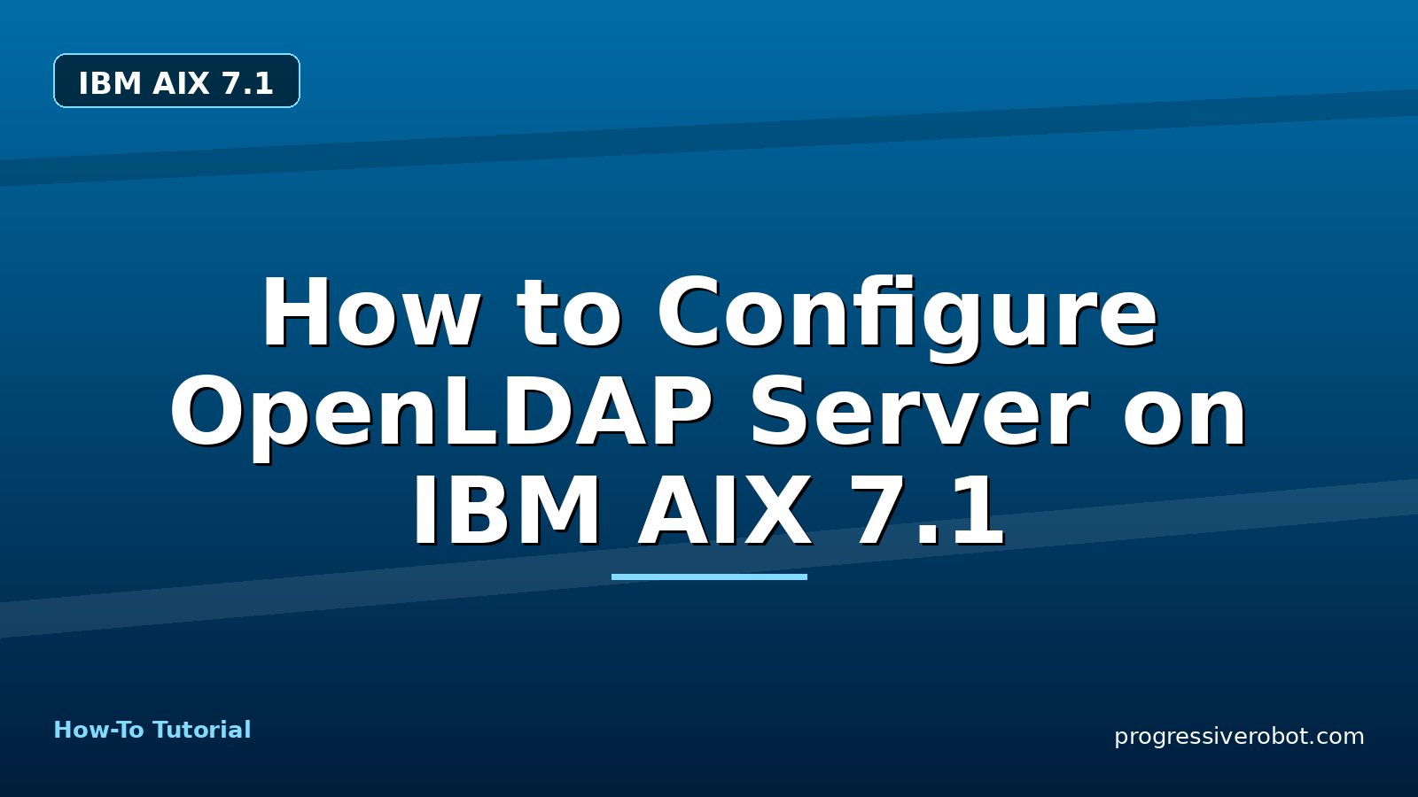 How to Configure OpenLDAP Server on IBM AIX 7.1 — step-by-step IBM AIX 7.1 tutorial on Progressive Robot