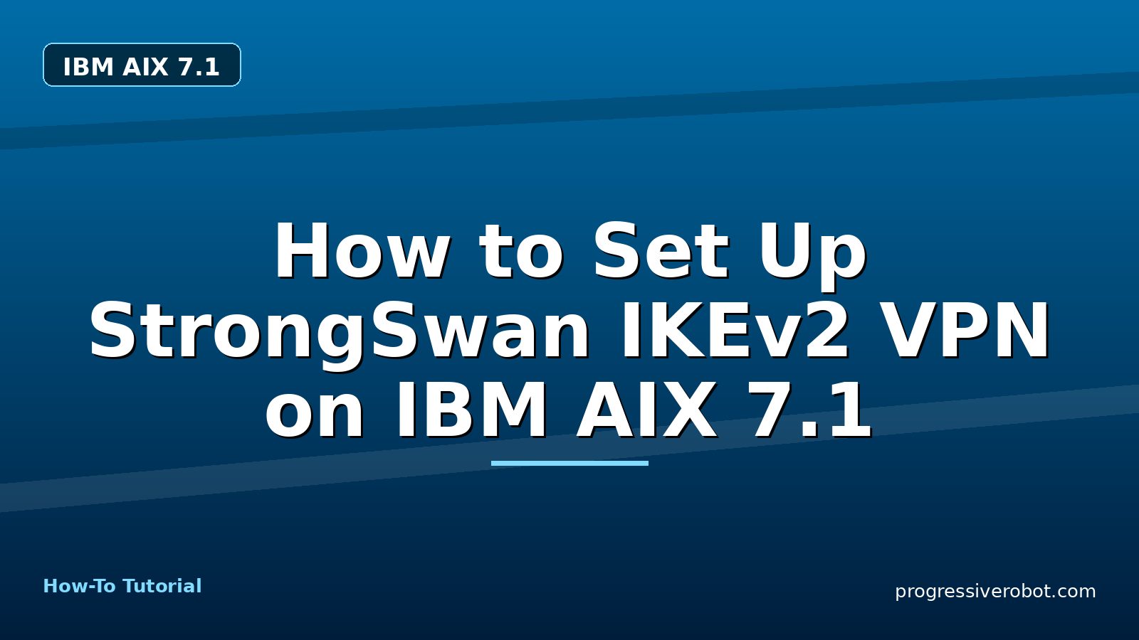 How to Set Up StrongSwan IKEv2 VPN on IBM AIX 7.1 — step-by-step IBM AIX 7.1 tutorial on Progressive Robot