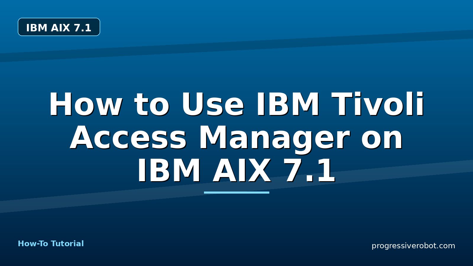 How to Use IBM Tivoli Access Manager on IBM AIX 7.1 — step-by-step IBM AIX 7.1 tutorial on Progressive Robot