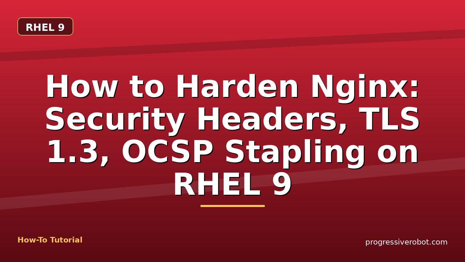 How to Harden Nginx: Security Headers, TLS 1.3, OCSP Stapling on RHEL 9 — step-by-step RHEL 9 tutorial on Progressive Robot